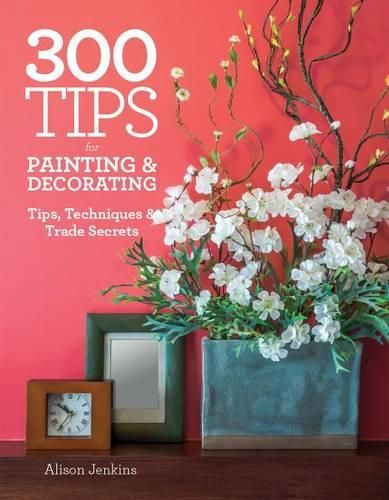 Cover image for 300 Tips for Painting & Decorating: Tips, Techniques & Trade Secrets