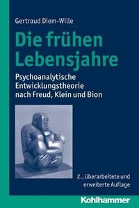 Cover image for Die Fruhen Lebensjahre: Psychoanalytische Entwicklungstheorie Nach Freud, Klein Und Bion