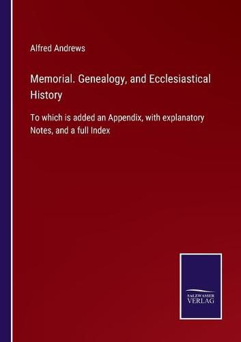 Cover image for Memorial. Genealogy, and Ecclesiastical History: To which is added an Appendix, with explanatory Notes, and a full Index