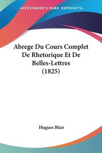 Cover image for Abrege Du Cours Complet de Rhetorique Et de Belles-Lettres (1825)