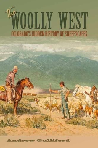 Cover image for The Woolly West Volume 44: Colorado's Hidden History of Sheepscapes