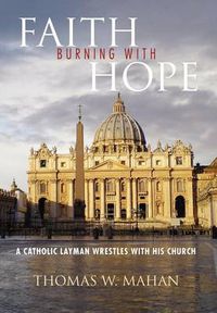 Cover image for Faith Burning with Hope: A Catholic Layman Wrestles with His Church