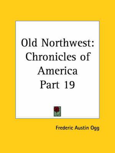 Cover image for Chronicles of America Vol. 19: Old Northwest (1921)