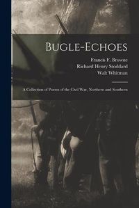 Cover image for Bugle-echoes: a Collection of Poems of the Civil War, Northern and Southern