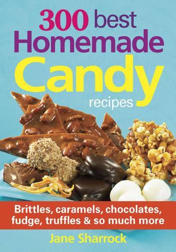 Cover image for 300 Best Homemade Candy Recipes: Brittles, Caramels, Chocolates, Fudge, Truffles and So Much More
