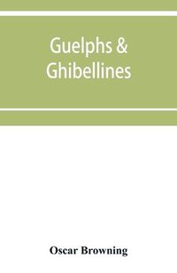 Cover image for Guelphs & Ghibellines: a short history of mediaeval Italy from 1250-1409