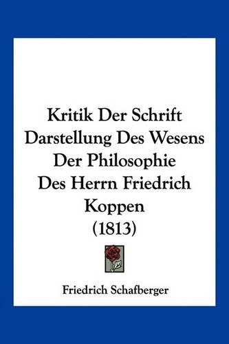 Cover image for Kritik Der Schrift Darstellung Des Wesens Der Philosophie Des Herrn Friedrich Koppen (1813)