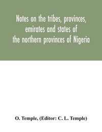 Cover image for Notes on the tribes, provinces, emirates and states of the northern provinces of Nigeria