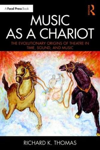 Cover image for Music as a Chariot: The Evolutionary Origins of Theatre in Time, Sound, and Music