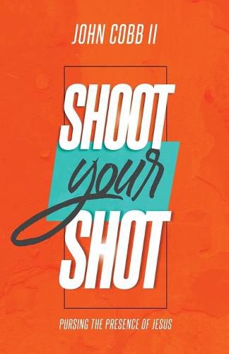 Shoot Your Shot: Pursuing the Presence of Jesus