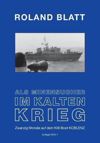 Cover image for Als Minensucher im Kalten Krieg: Zwanzig Monate auf dem KM-Boot KOBLENZ Auflage 2016 1