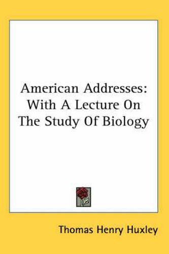 Cover image for American Addresses: With a Lecture on the Study of Biology