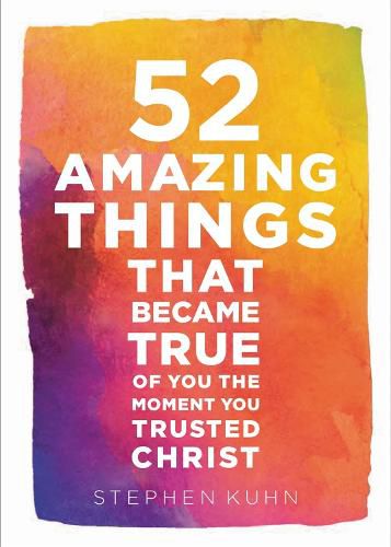 Cover image for 52 Amazing Things That Became True Of You The Moment You Trusted Christ