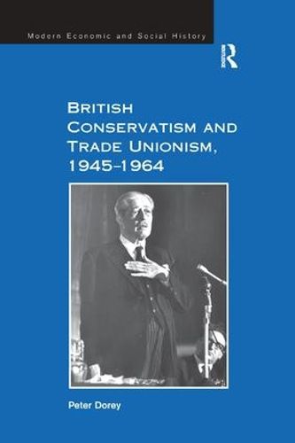 Cover image for British Conservatism and Trade Unionism, 1945-1964