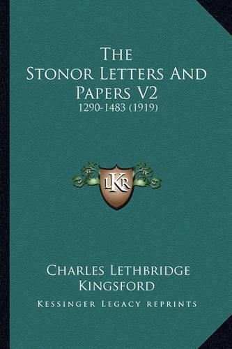 Cover image for The Stonor Letters and Papers V2 the Stonor Letters and Papers V2: 1290-1483 (1919) 1290-1483 (1919)