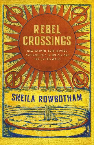 Rebel Crossings: New Women, Free Lovers and Radicals in Britain and the United States