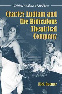 Cover image for Charles Ludlam and the Ridiculous Theatrical Company: Critical Analyses of 29 Plays