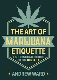 Cover image for The Art of Marijuana Etiquette: A Sophisticated Guide to the High Life