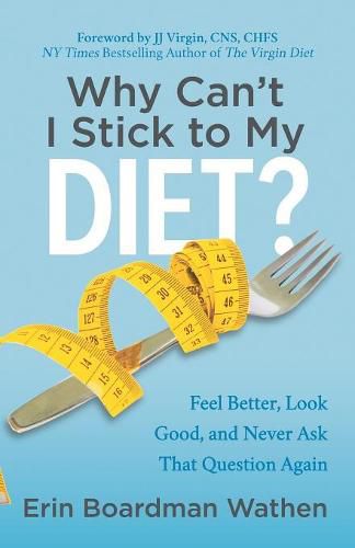 Cover image for Why Can't I Stick to My Diet?: Feel Better, Look Good and Never Ask That Question Again