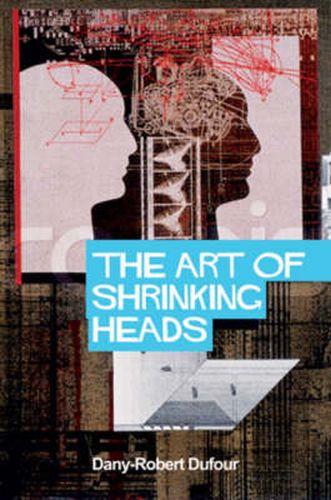 Cover image for The Art of Shrinking Heads: The New Servitude of the Liberated in the Era of Total Capitalism