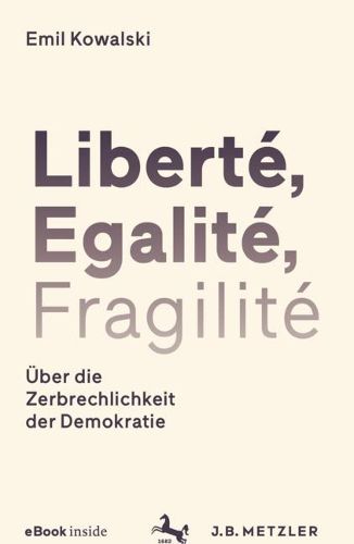 Cover image for Liberte, Egalite, Fragilite: UEber die Zerbrechlichkeit der Demokratie