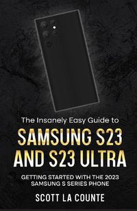 Cover image for The Insanely Easy Guide to Samsung S23 and S23 Ultra