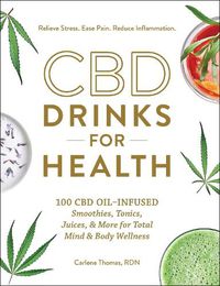 Cover image for CBD Drinks for Health: 100 CBD Oil-Infused Smoothies, Tonics, Juices, & More for Total Mind & Body Wellness