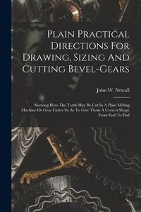Cover image for Plain Practical Directions For Drawing, Sizing And Cutting Bevel-gears