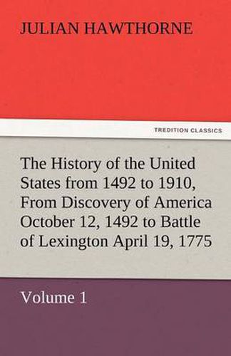 Cover image for The History of the United States from 1492 to 1910, from Discovery of America October 12, 1492 to Battle of Lexington April 19, 1775
