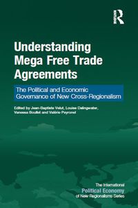 Cover image for Understanding Mega Free Trade Agreements: The Political and Economic Governance of New Cross-Regionalism