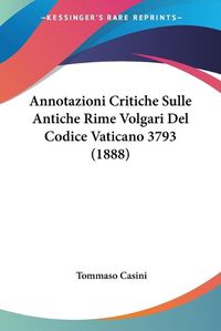 Cover image for Annotazioni Critiche Sulle Antiche Rime Volgari del Codice Vaticano 3793 (1888)