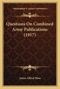 Cover image for Questions on Combined Army Publications (1917)