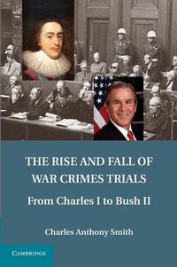 Cover image for The Rise and Fall of War Crimes Trials: From Charles I to Bush II