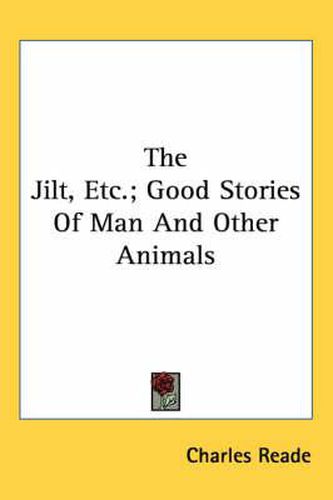 Cover image for The Jilt, Etc.; Good Stories of Man and Other Animals