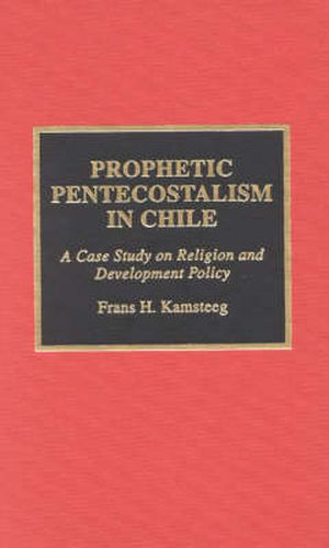 Cover image for Prophetic Pentecostalism in Chile: A Case Study on Religion and Development Policy