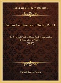 Cover image for Indian Architecture of Today, Part 1: As Exemplified in New Buildings in the Bulandshahr District (1885)