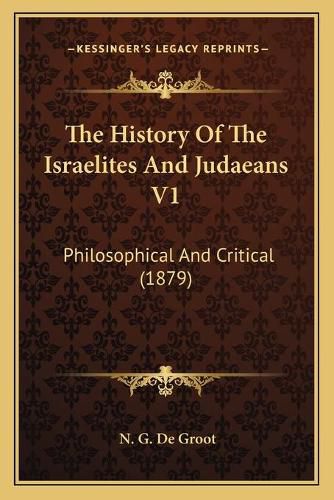 Cover image for The History of the Israelites and Judaeans V1: Philosophical and Critical (1879)