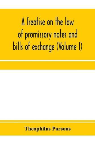 A treatise on the law of promissory notes and bills of exchange (Volume I)