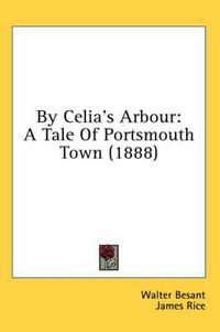 Cover image for By Celia's Arbour: A Tale of Portsmouth Town (1888)