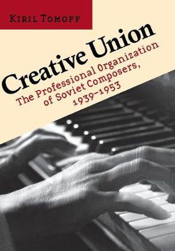 Cover image for Creative Union: The Professional Organization of Soviet Composers, 1939-1953