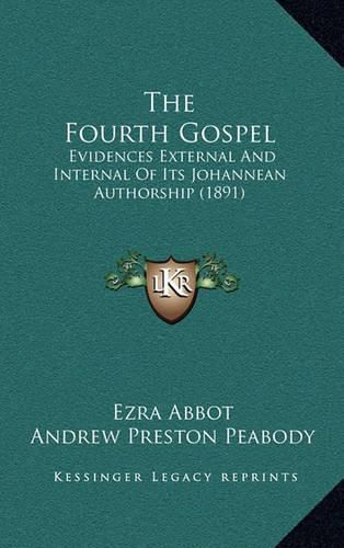 The Fourth Gospel: Evidences External and Internal of Its Johannean Authorship (1891)