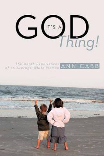 Cover image for It's a GOD Thing!: The Death Experiences of an Average White Woman