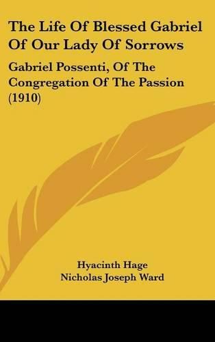 The Life of Blessed Gabriel of Our Lady of Sorrows: Gabriel Possenti, of the Congregation of the Passion (1910)