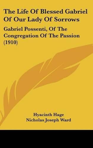 Cover image for The Life of Blessed Gabriel of Our Lady of Sorrows: Gabriel Possenti, of the Congregation of the Passion (1910)