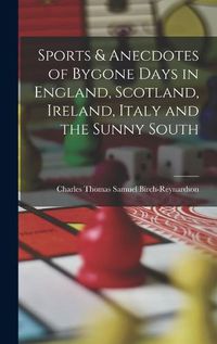 Cover image for Sports & Anecdotes of Bygone Days in England, Scotland, Ireland, Italy and the Sunny South