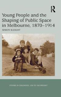 Cover image for Young People and the Shaping of Public Space in Melbourne, 1870-1914