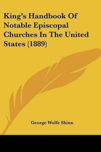 Cover image for King's Handbook of Notable Episcopal Churches in the United States (1889)