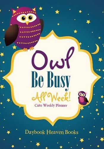 Cover image for Owl Be Busy All Week! Cute Weekly Planner