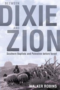 Cover image for Between Dixie and Zion: Southern Baptists and Palestine before Israel