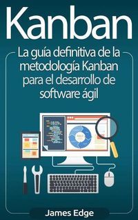 Cover image for Kanban: La guia definitiva de la metodologia Kanban para el desarrollo de software agil